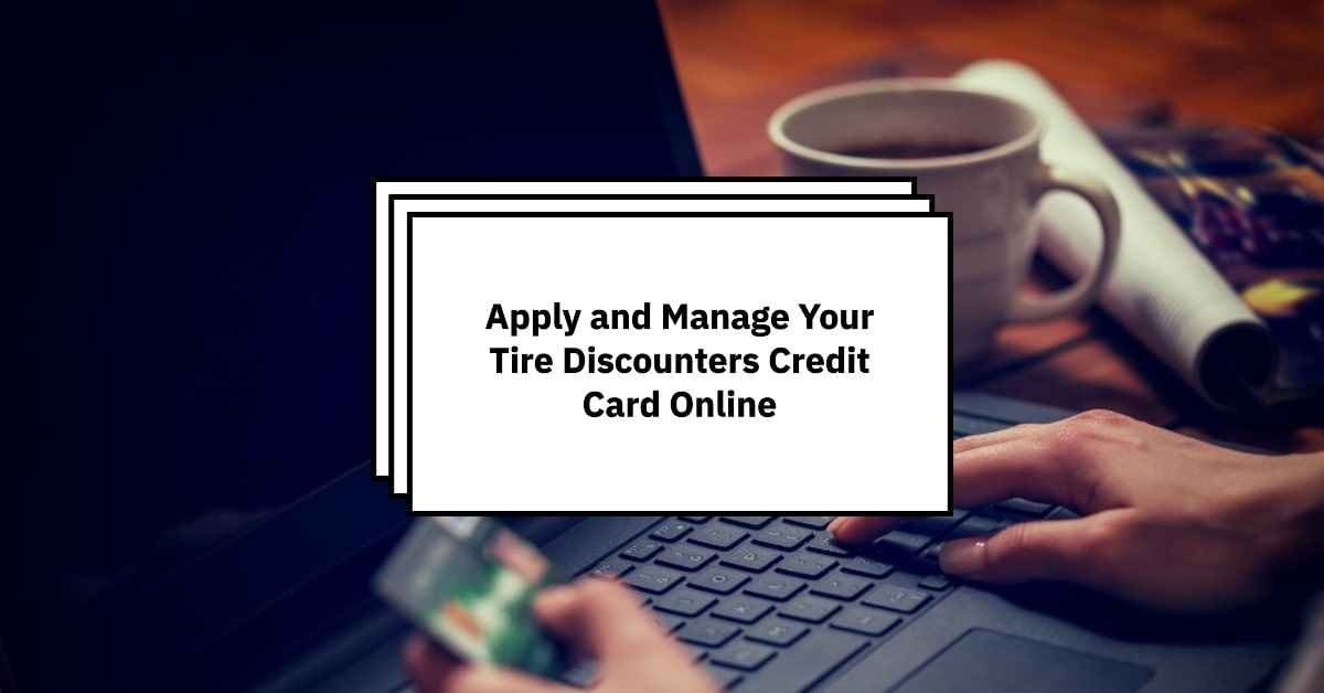 How to Apply and Manage Your Tire Discounters Credit Card Online