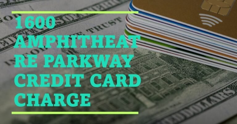 1600 Amphitheatre Parkway Credit Card Charge: What It Is and How to Deal with It