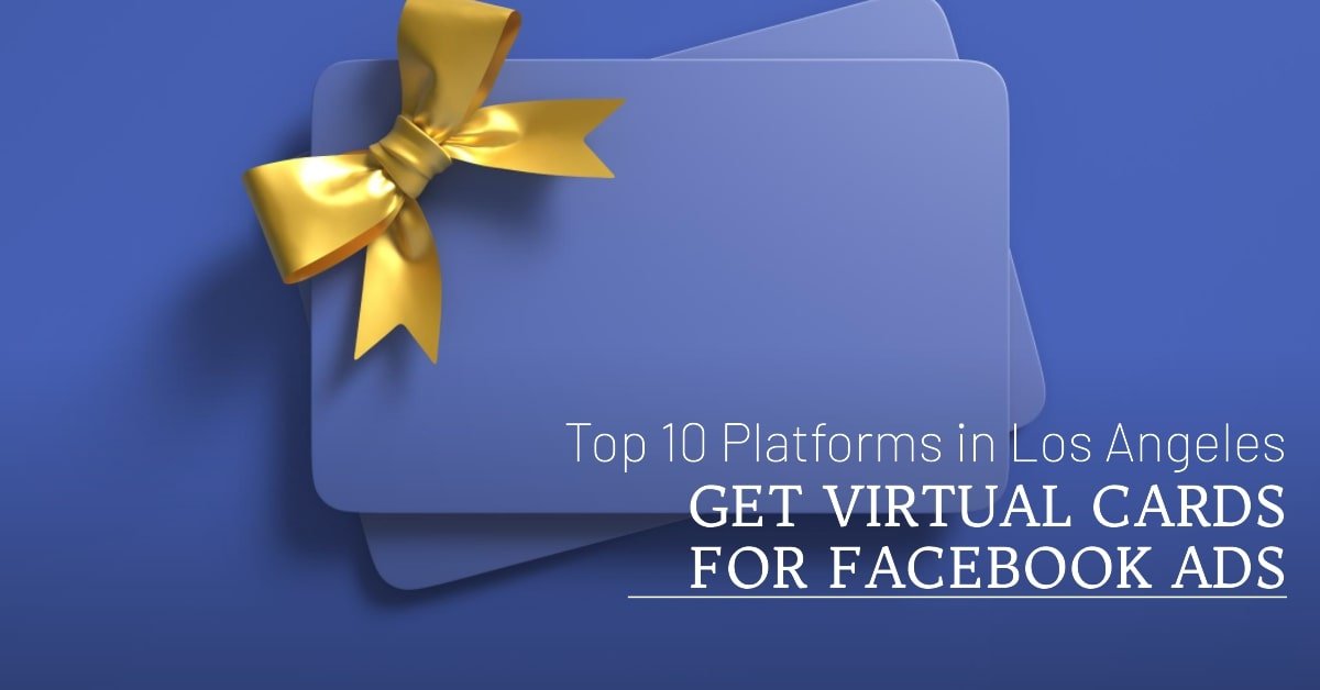 10 Best Platforms to Get a Virtual Card for Facebook Ads in Los Angeles