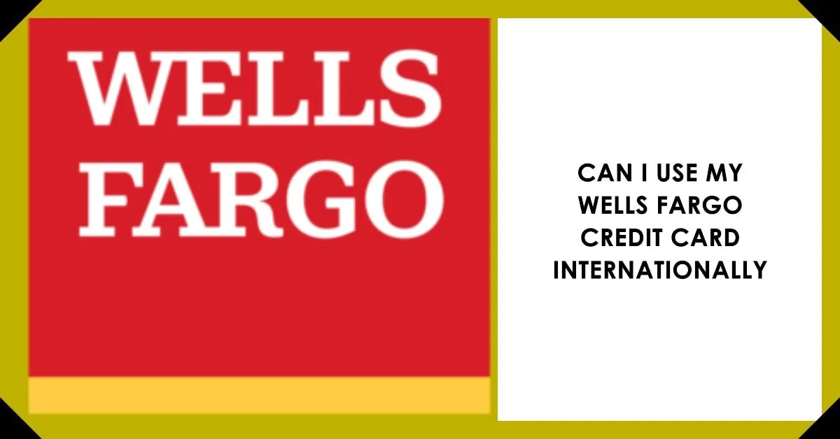 Can I Use My Wells Fargo Credit Card Internationally