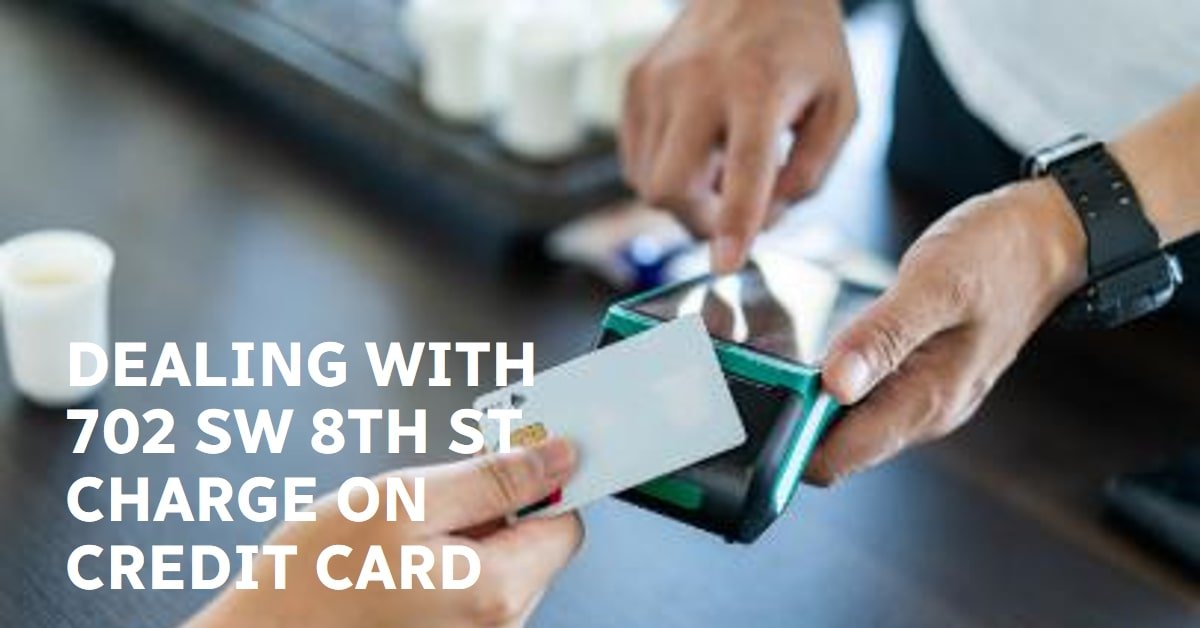 What Is 702 SW 8th St Charge On Credit Card And How To Deal With It?