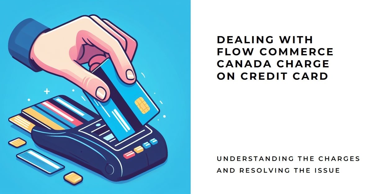 Flow Commerce Canada Charge on Credit Card: What It Is and How to Deal With It