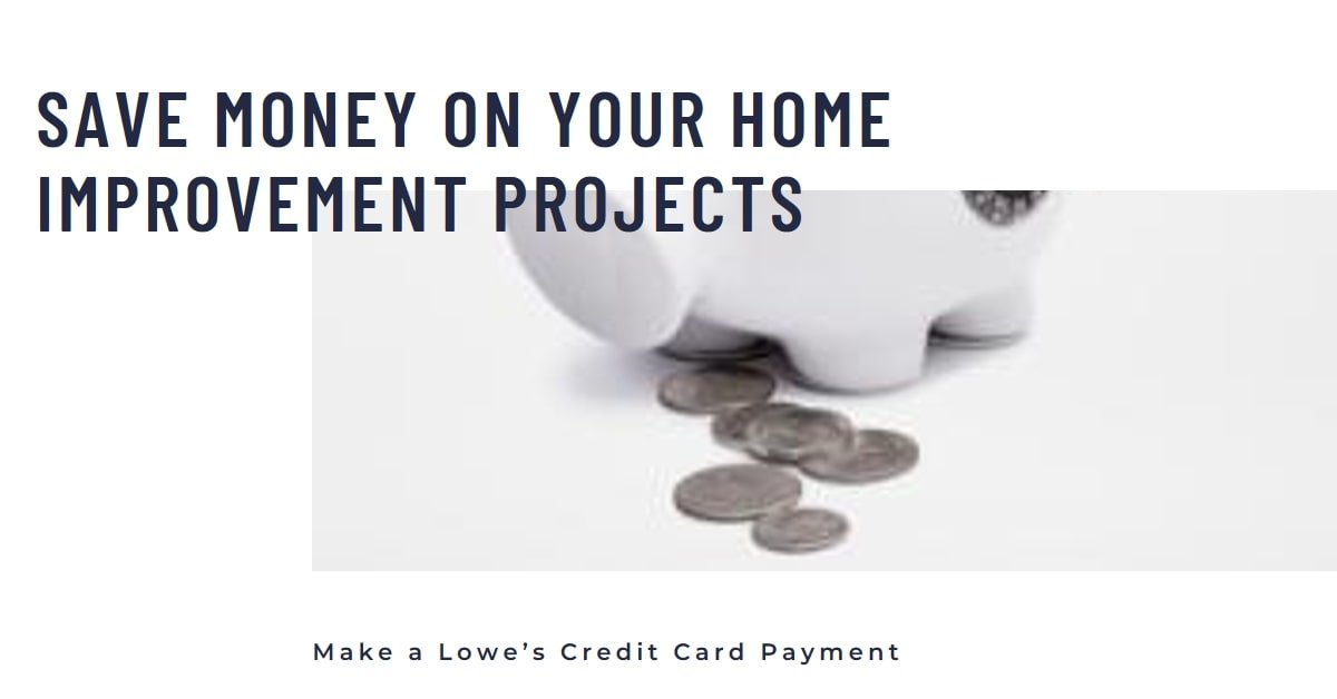 How to Make a Lowe’s Credit Card Payment and Save Money on Your Home Improvement Projects
