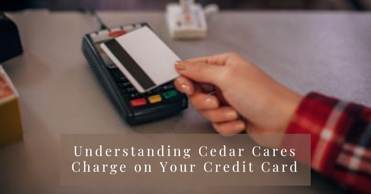 Cedar Cares Charge on Credit Card: What It Is and How to Handle It