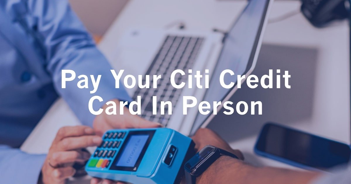 Where Can I Pay My Citi Credit Card In Person